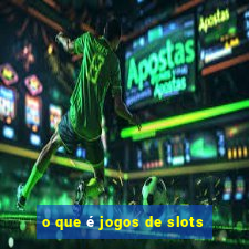 o que é jogos de slots