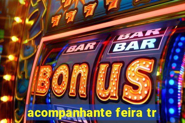 acompanhante feira tr