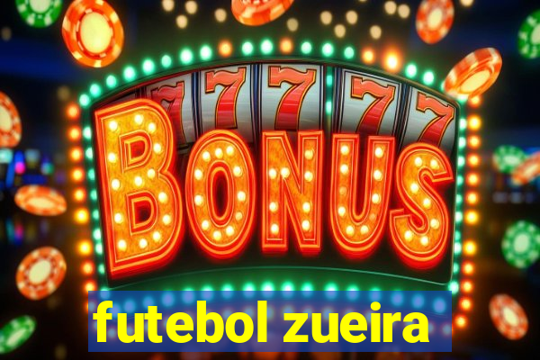 futebol zueira