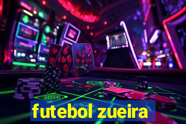 futebol zueira