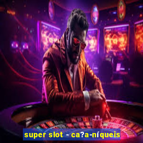 super slot - ca?a-níqueis