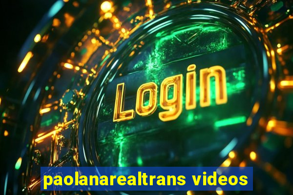 paolanarealtrans videos