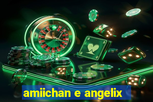 amiichan e angelix