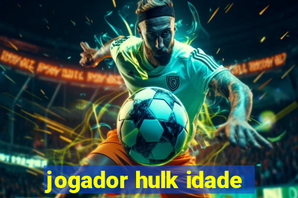 jogador hulk idade