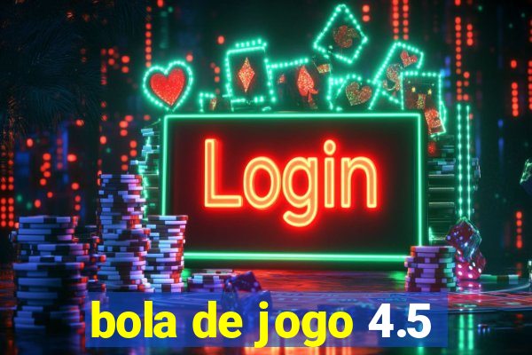 bola de jogo 4.5