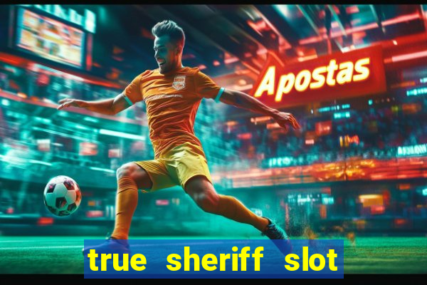 true sheriff slot free play