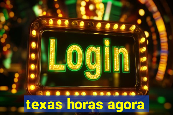 texas horas agora