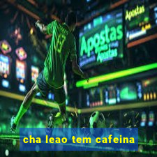 cha leao tem cafeina