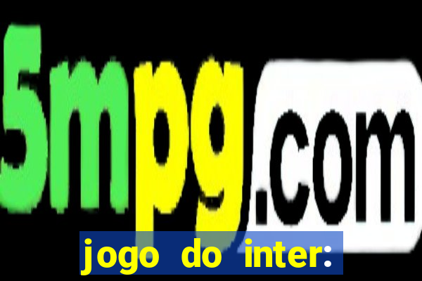 jogo do inter: onde assistir