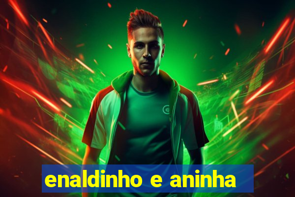 enaldinho e aninha