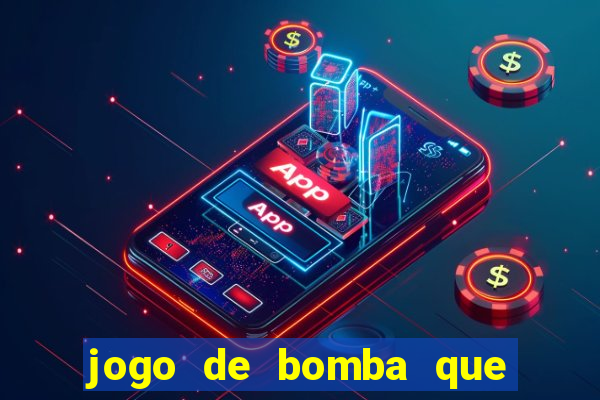 jogo de bomba que ganha dinheiro