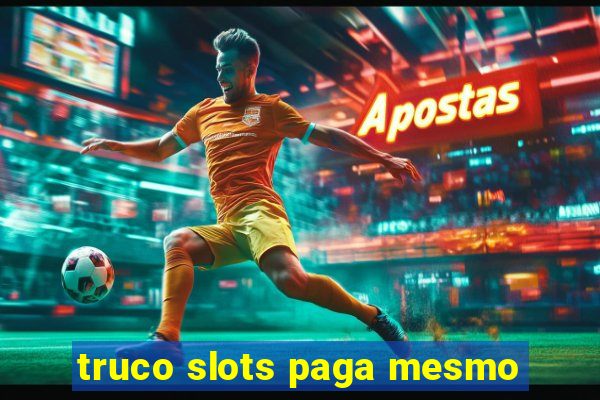 truco slots paga mesmo