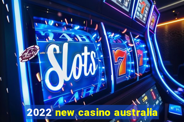 2022 new casino australia