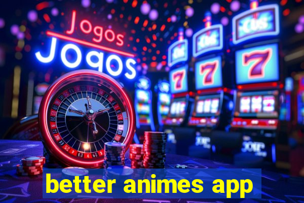 better animes app