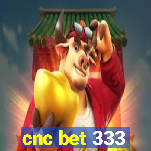 cnc bet 333