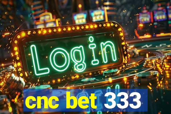 cnc bet 333