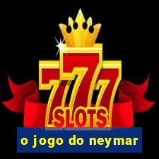 o jogo do neymar