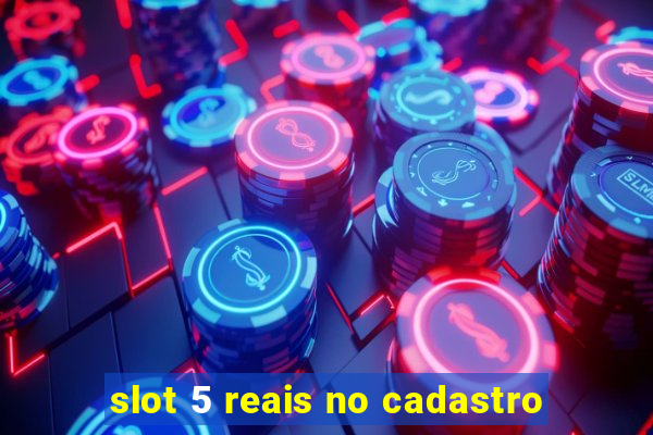 slot 5 reais no cadastro