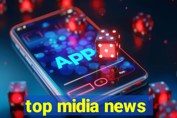 top midia news