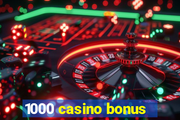 1000 casino bonus