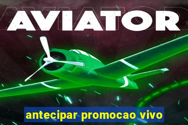 antecipar promocao vivo