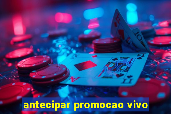 antecipar promocao vivo