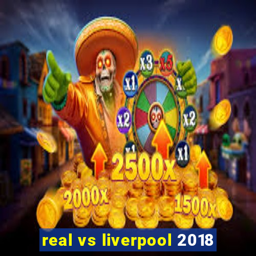 real vs liverpool 2018