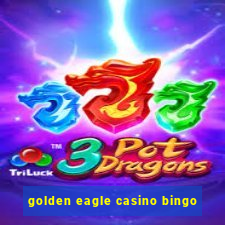 golden eagle casino bingo