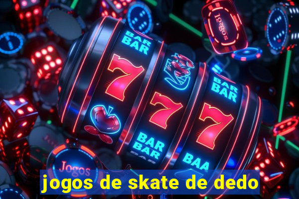 jogos de skate de dedo