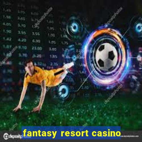 fantasy resort casino