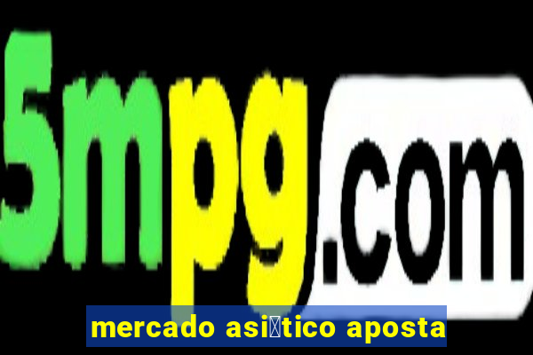 mercado asi谩tico aposta