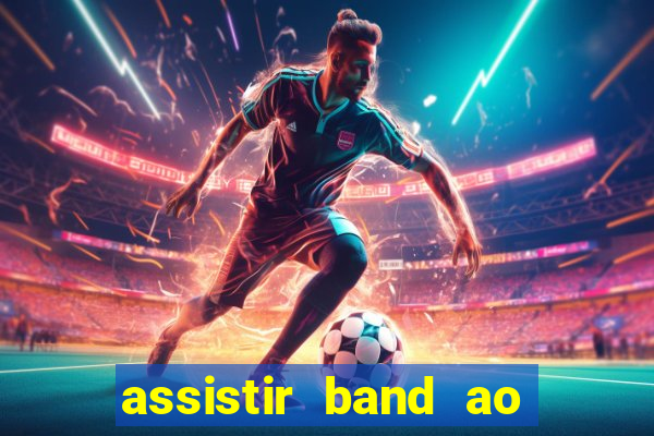 assistir band ao vivo multicanais