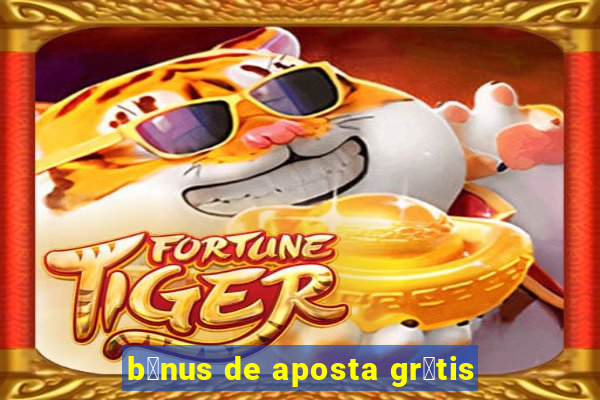 b么nus de aposta gr谩tis