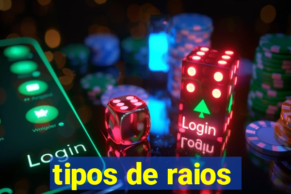 tipos de raios