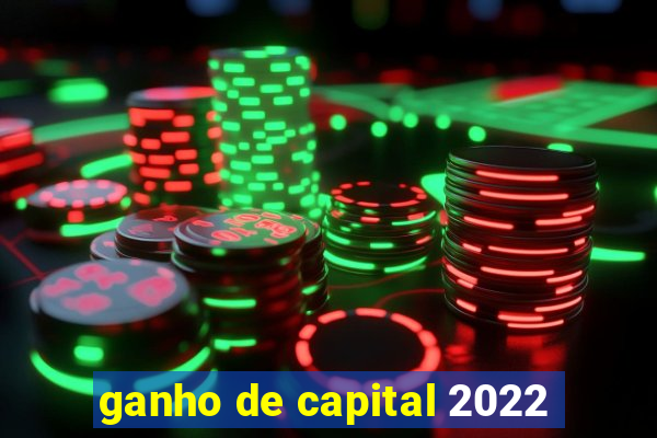 ganho de capital 2022