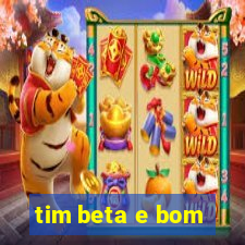 tim beta e bom