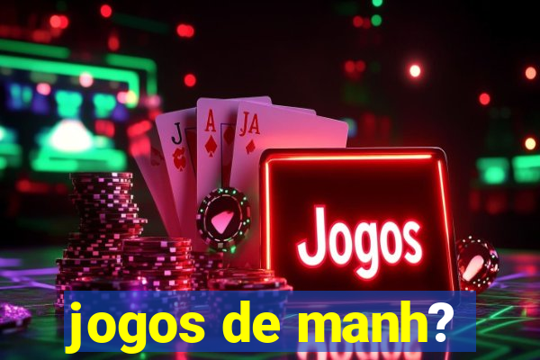 jogos de manh?