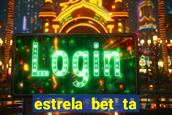 estrela bet ta fora do ar