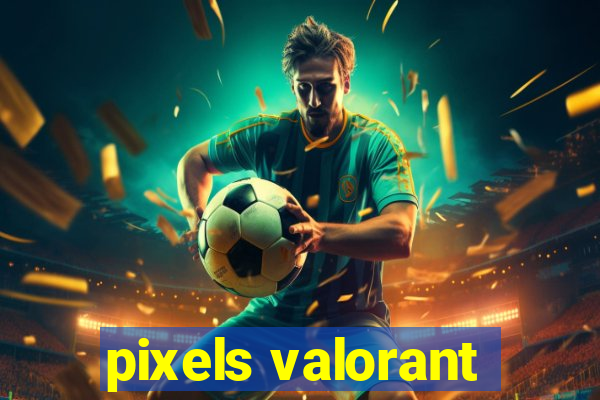 pixels valorant