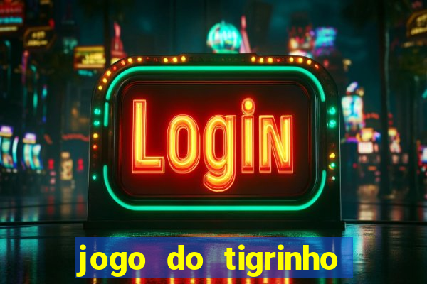 jogo do tigrinho plataforma oficial