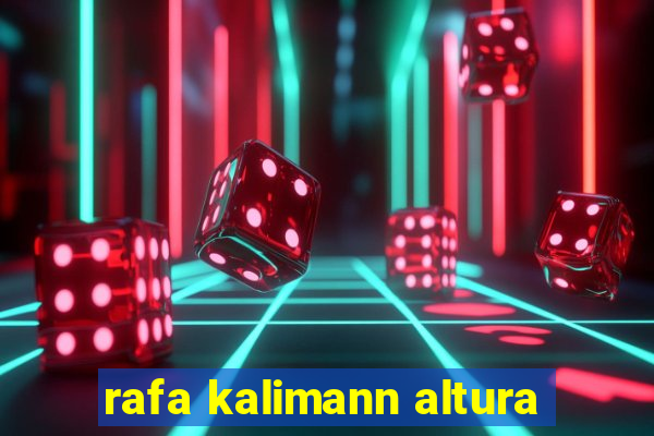 rafa kalimann altura