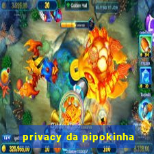 privacy da pipokinha