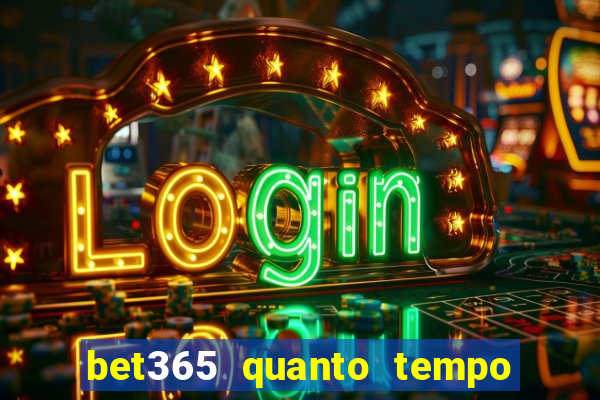 bet365 quanto tempo demora o saque