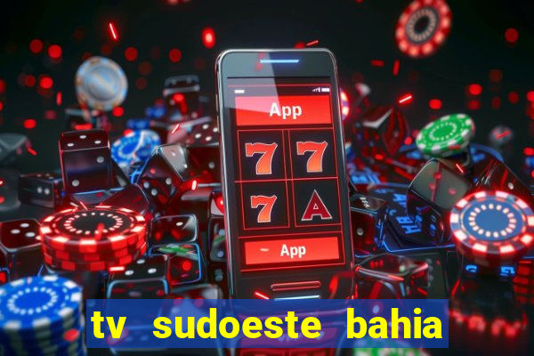 tv sudoeste bahia ao vivo