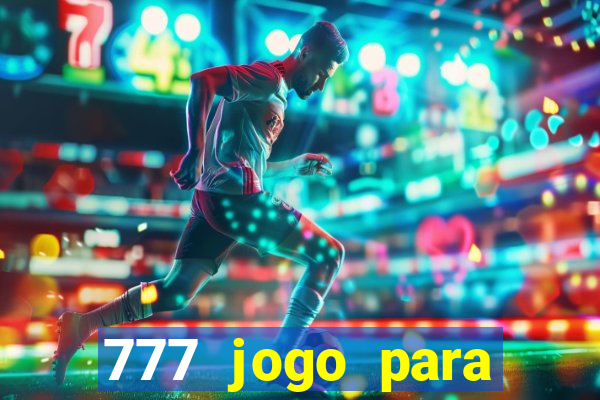 777 jogo para ganhar dinheiro