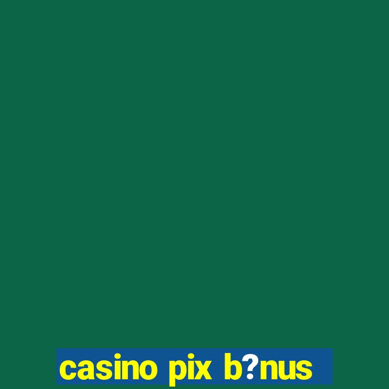 casino pix b?nus