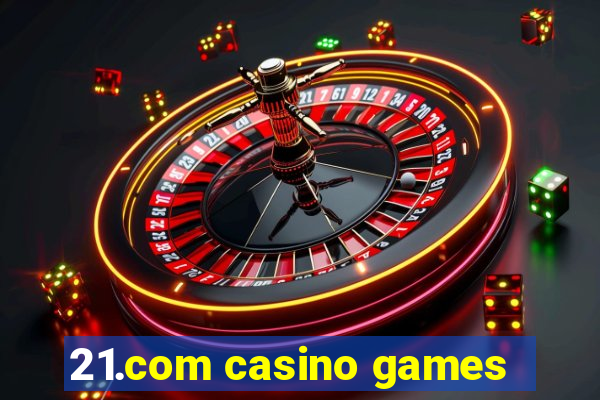 21.com casino games