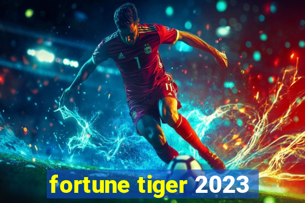 fortune tiger 2023