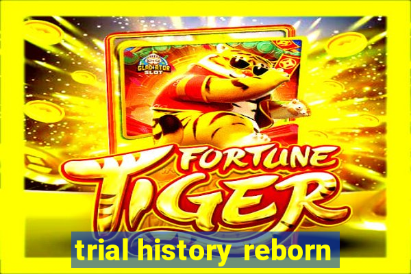 trial history reborn