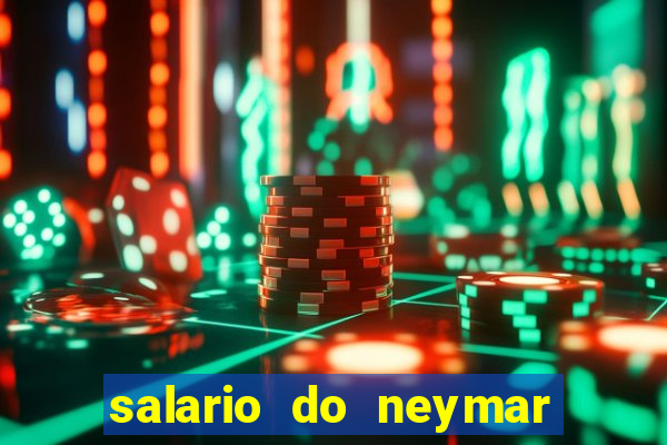 salario do neymar por mes